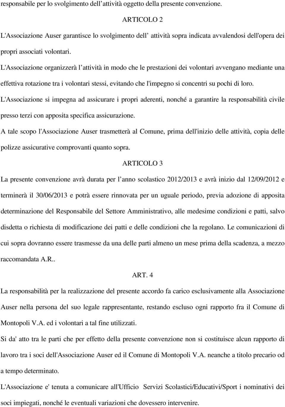 L'Associazione organizzerà l attività in modo che le prestazioni dei volontari avvengano mediante una effettiva rotazione tra i volontari stessi, evitando che l'impegno si concentri su pochi di loro.