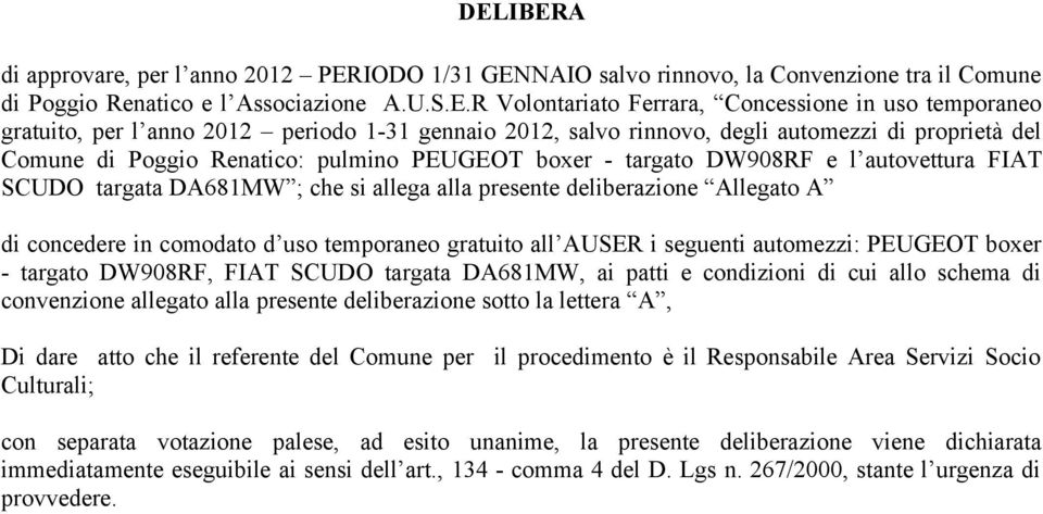 SCUDO targata DA681MW ; che si allega alla presente deliberazione Allegato A di concedere in comodato d uso temporaneo gratuito all AUSER i seguenti automezzi: PEUGEOT boxer - targato DW908RF, FIAT