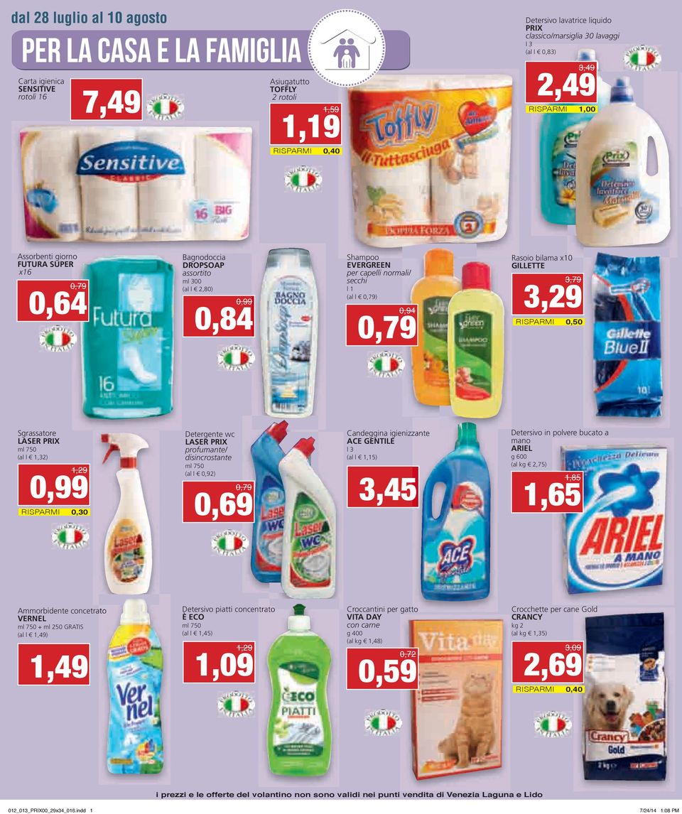 0,79 Rasoio bilama x10 GILLETTE 3,79 3,29 RispaRmi 0,50 Sgrassatore LASER ml 750 (al l 1,32) 1,29 0,99 RispaRmi 0,30 Detergente wc LASER profumante/ disincrostante ml 750 (al l 0,92) 0,79 0,69