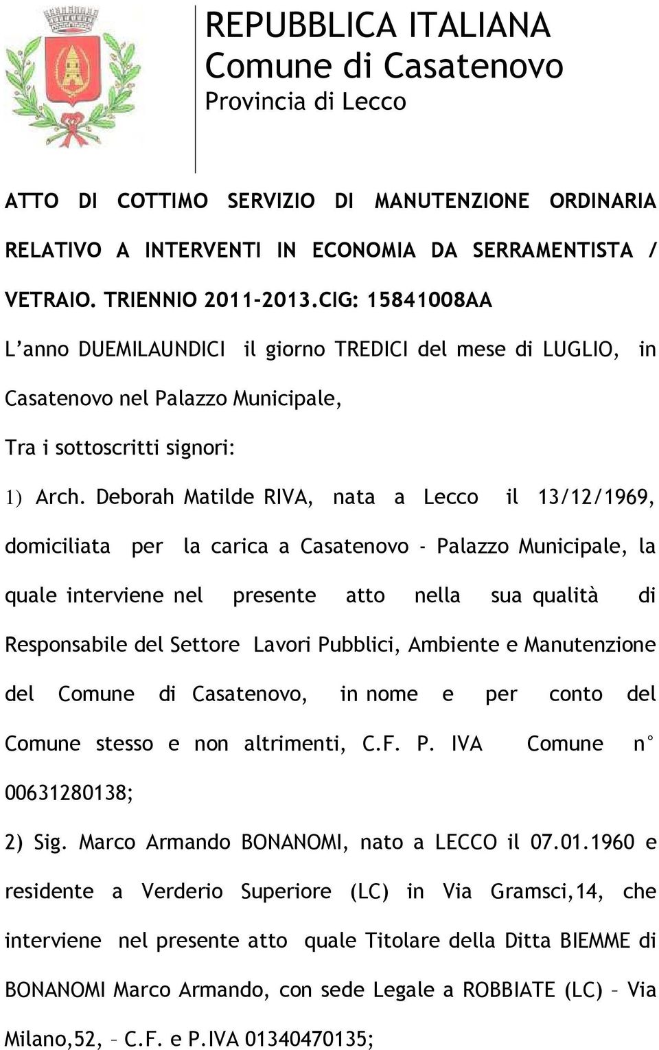 Deborah Matilde RIVA, nata a Lecco il 13/12/1969, domiciliata per la carica a Casatenovo - Palazzo Municipale, la quale interviene nel presente atto nella sua qualità di Responsabile del Settore