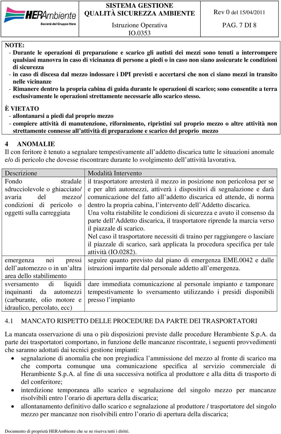 guida durante le operazioni di scarico; sono consentite a terra esclusivamente le operazioni strettamente necessarie allo scarico stesso.