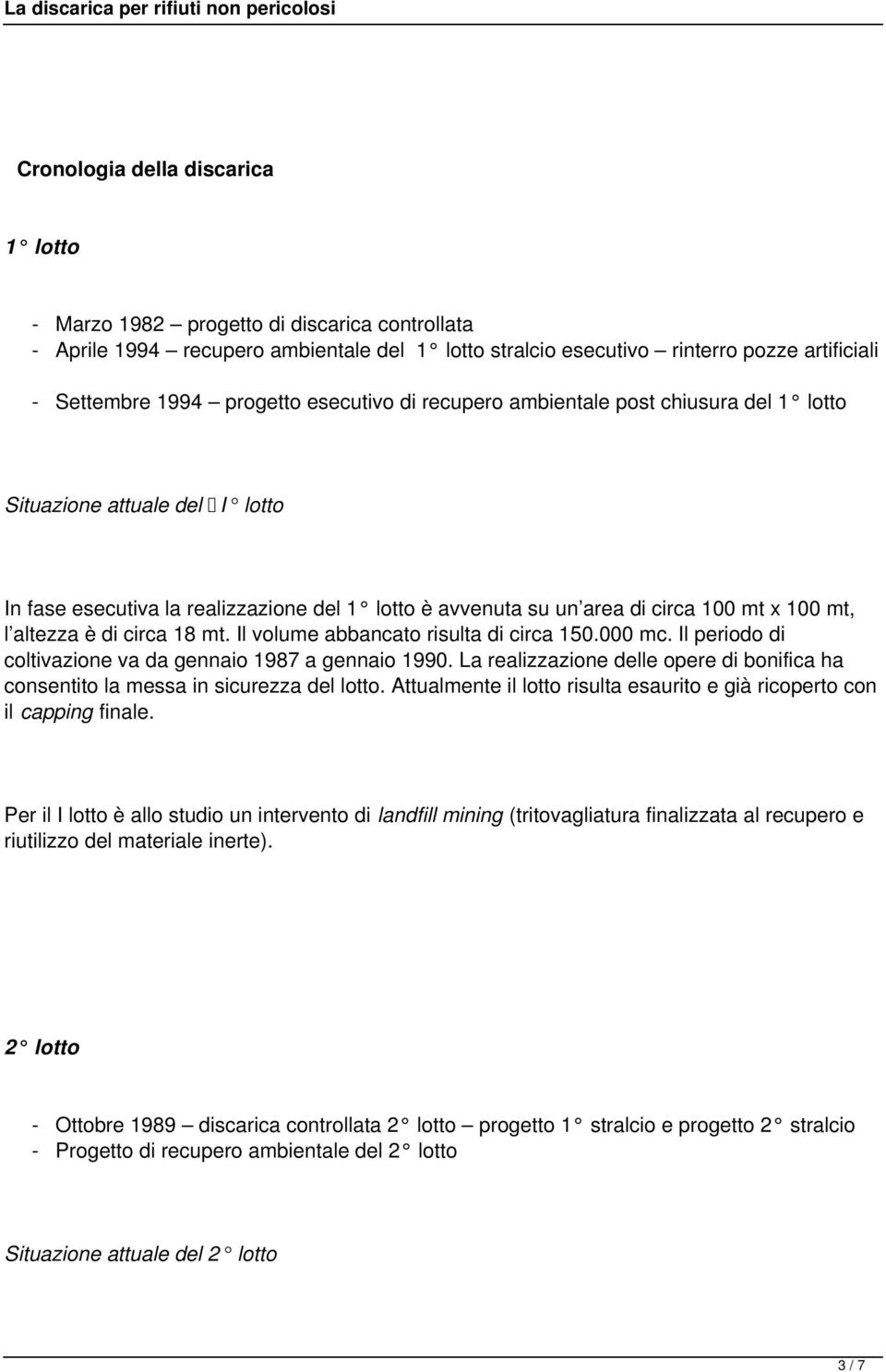 circa 18 mt. Il volume abbancato risulta di circa 150.000 mc. Il periodo di coltivazione va da gennaio 1987 a gennaio 1990.