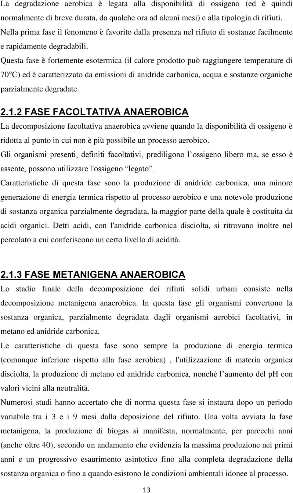 Questa fase è fortemente esotermica (il calore prodotto può raggiungere temperature di 70 C) ed è caratterizzato da emissioni di anidride carbonica, acqua e sostanze organiche parzialmente degradate.