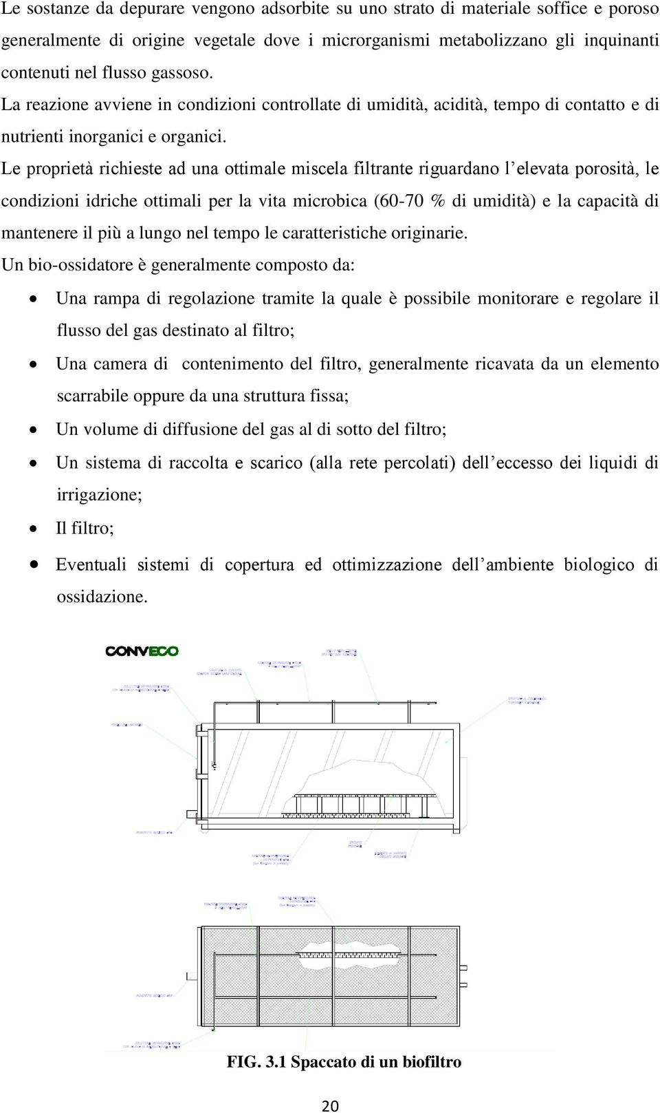 Le proprietà richieste ad una ottimale miscela filtrante riguardano l elevata porosità, le condizioni idriche ottimali per la vita microbica (60-70 % di umidità) e la capacità di mantenere il più a