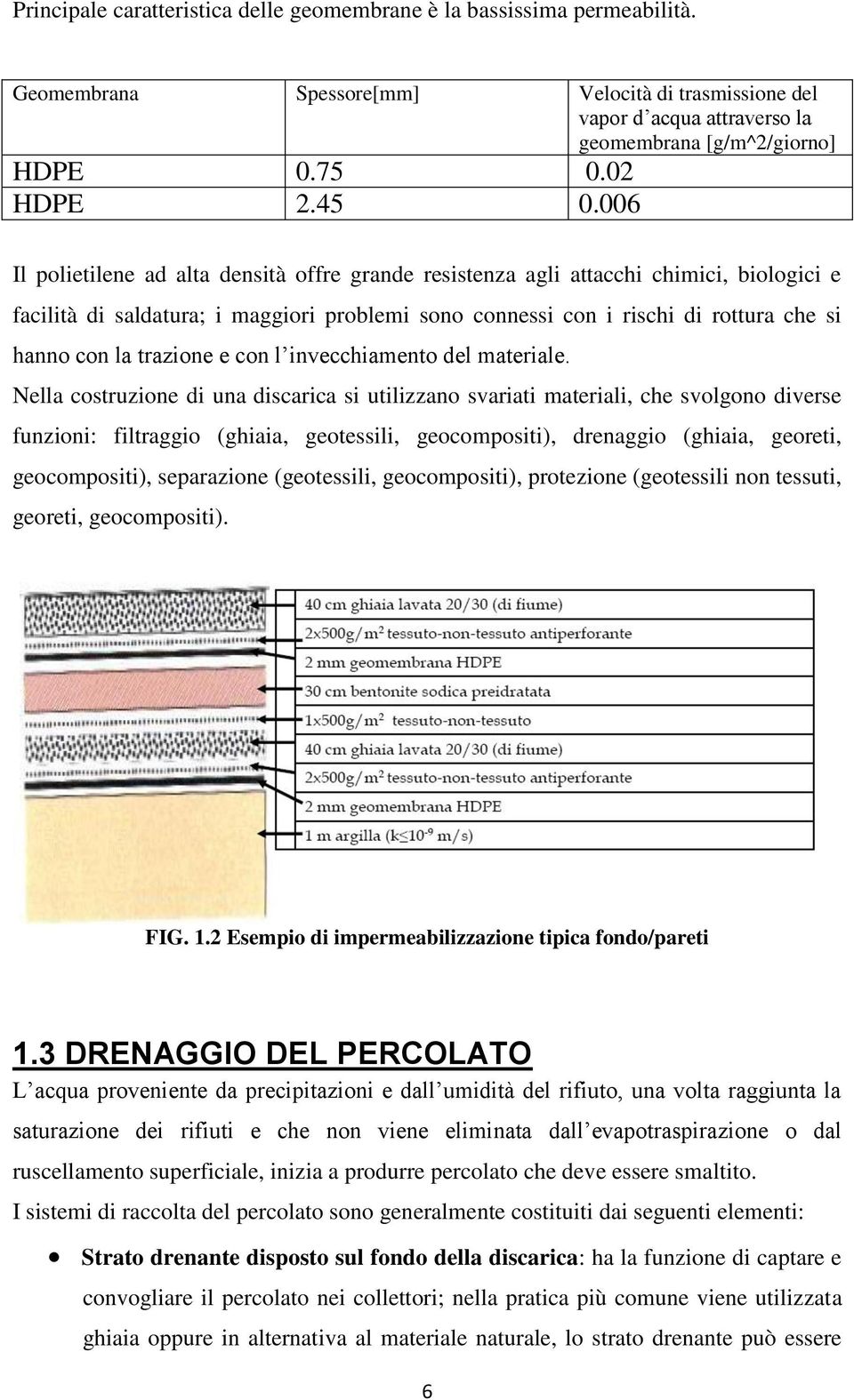 006 Il polietilene ad alta densità offre grande resistenza agli attacchi chimici, biologici e facilità di saldatura; i maggiori problemi sono connessi con i rischi di rottura che si hanno con la