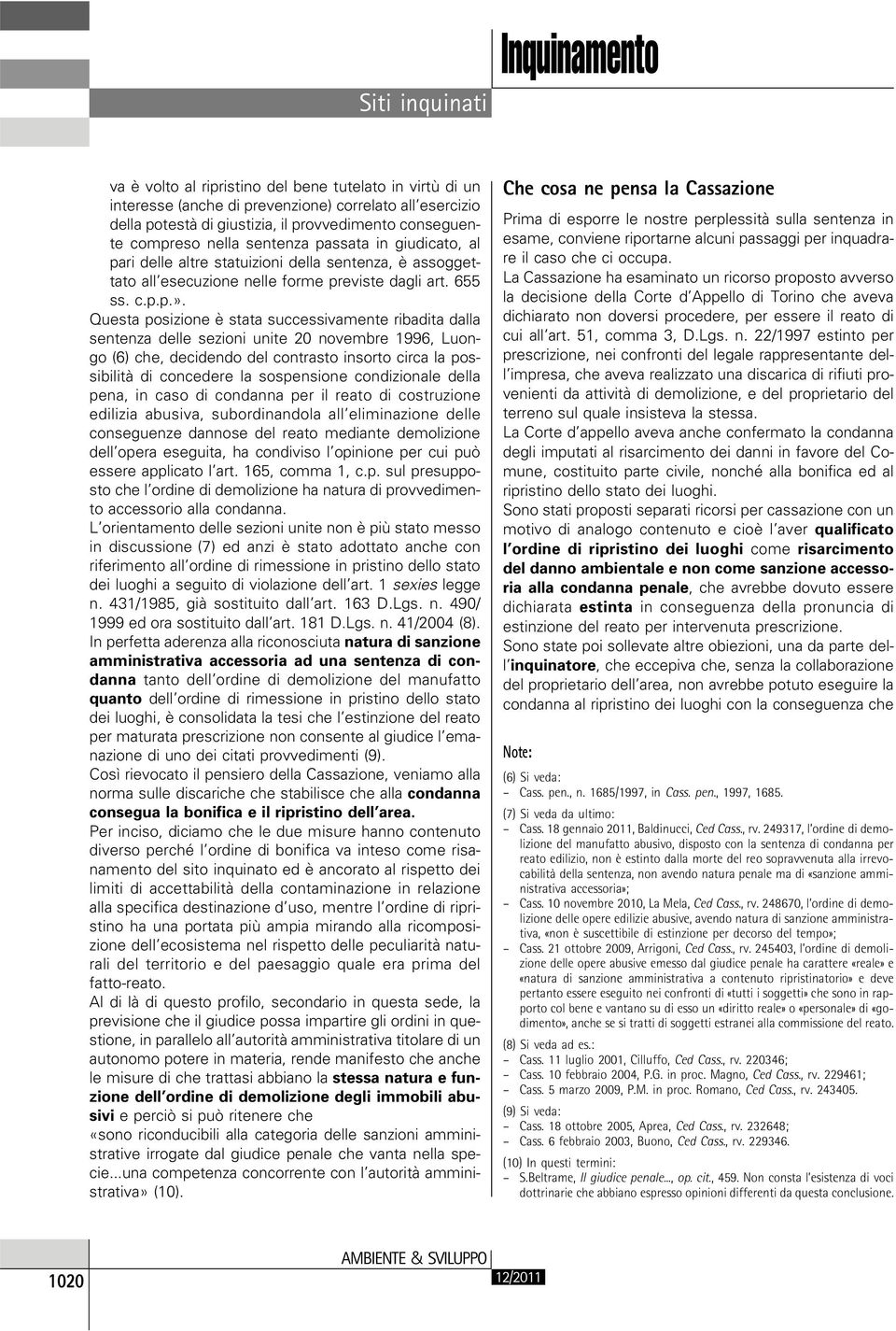 Questa posizione è stata successivamente ribadita dalla sentenza delle sezioni unite 20 novembre 1996, Luongo (6) che, decidendo del contrasto insorto circa la possibilità di concedere la sospensione