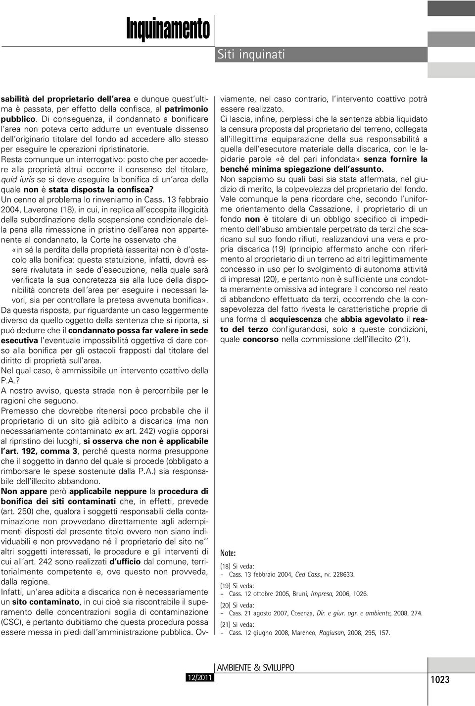 Resta comunque un interrogativo: posto che per accedere alla proprietà altrui occorre il consenso del titolare, quid iuris se si deve eseguire la bonifica di un area della quale non è stata disposta