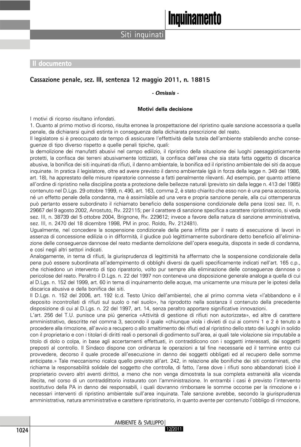 815 - Omissis - Motivi della decisione I motivi di ricorso risultano infondati. 1.