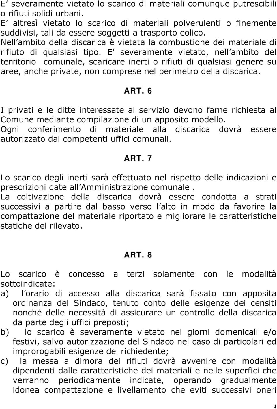 Nell ambito della discarica è vietata la combustione dei materiale di rifiuto di qualsiasi tipo.