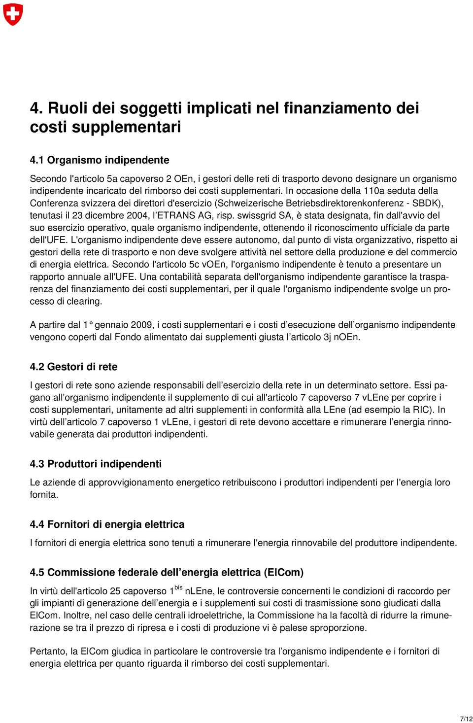 In occasione della 110a seduta della Conferenza svizzera dei direttori d'esercizio (Schweizerische Betriebsdirektorenkonferenz - SBDK), tenutasi il 23 dicembre 2004, l ETRANS AG, risp.