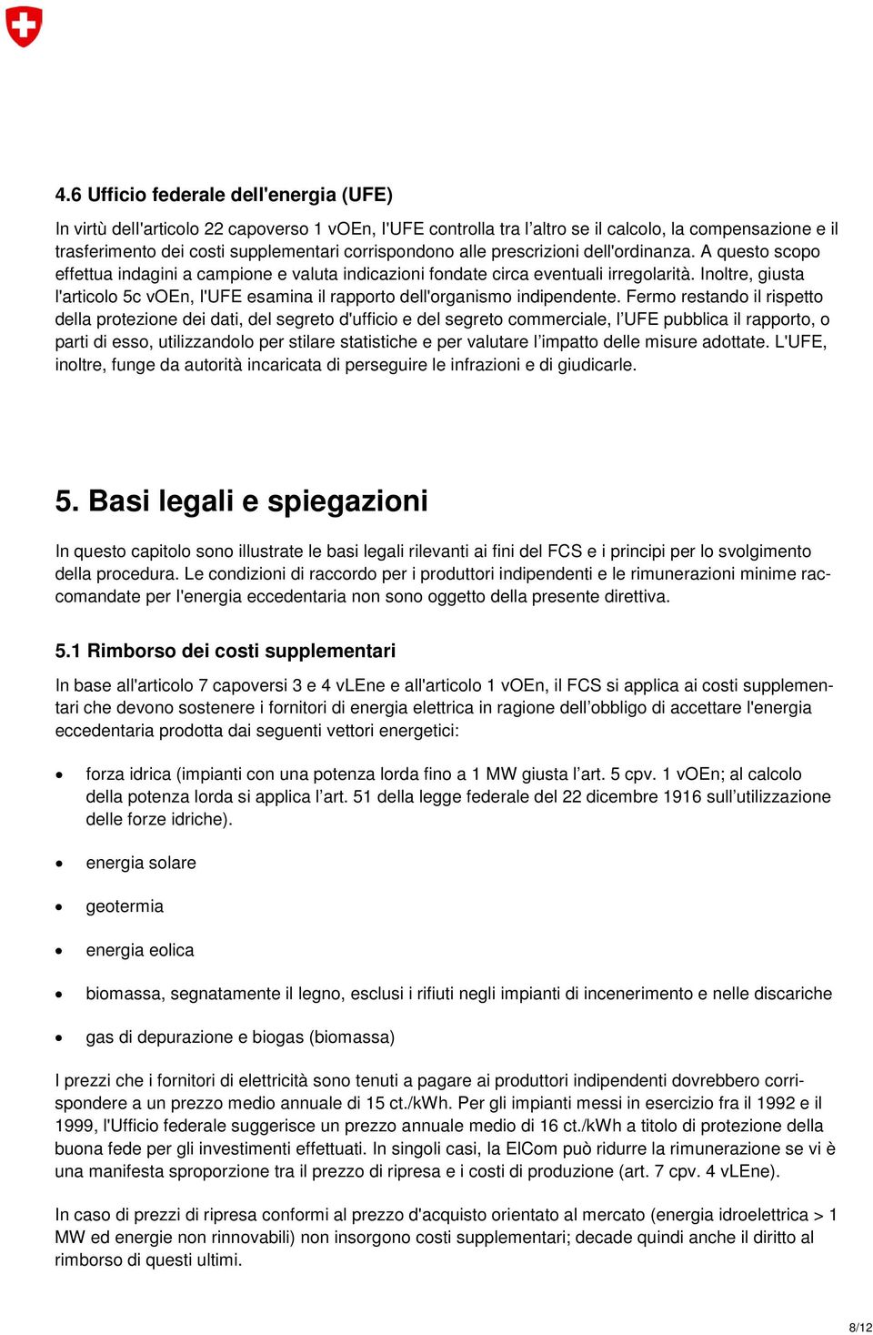 Inoltre, giusta l'articolo 5c voen, I'UFE esamina il rapporto dell'organismo indipendente.