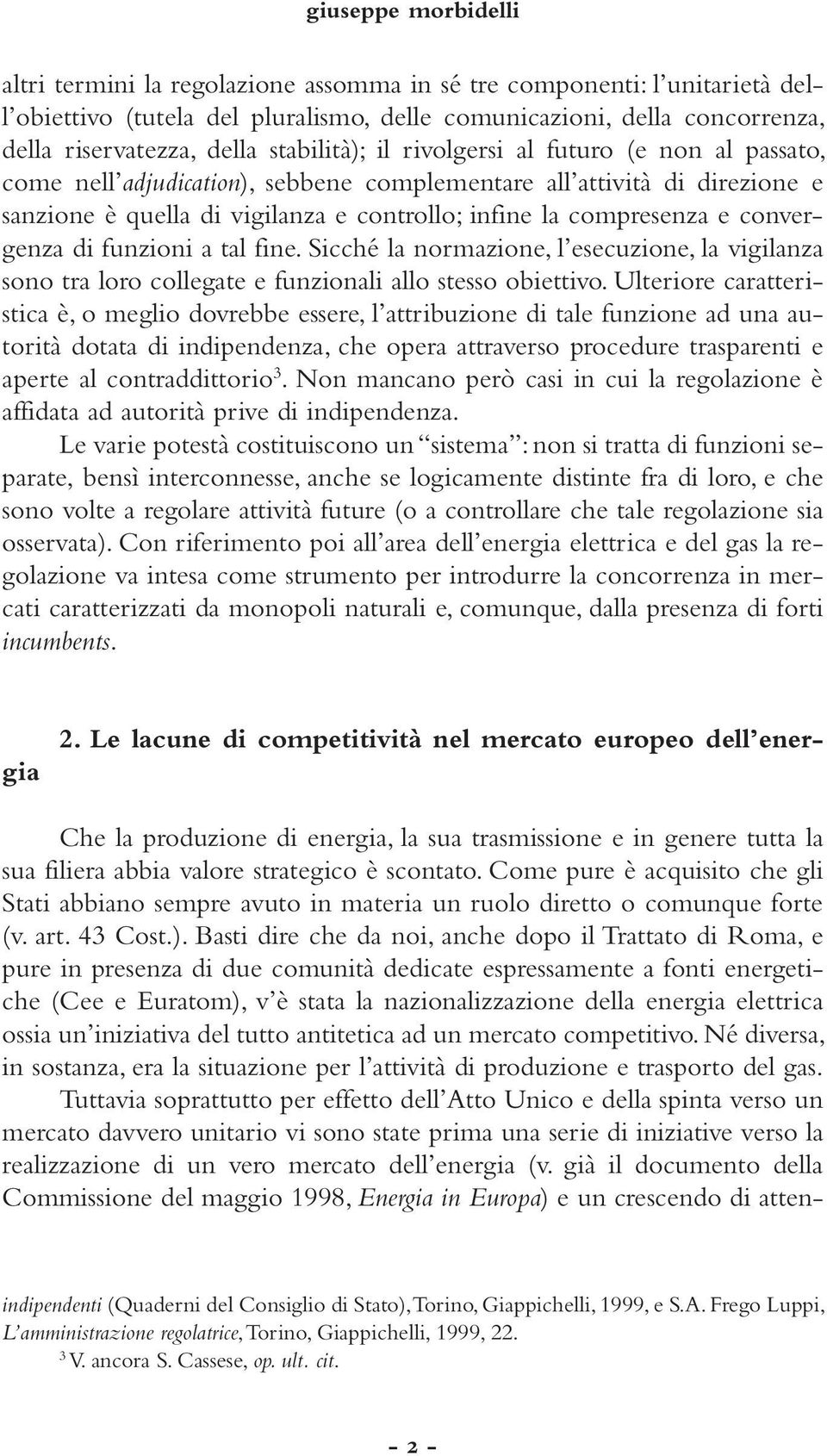 convergenza di funzioni a tal fine. Sicché la normazione, l esecuzione, la vigilanza sono tra loro collegate e funzionali allo stesso obiettivo.