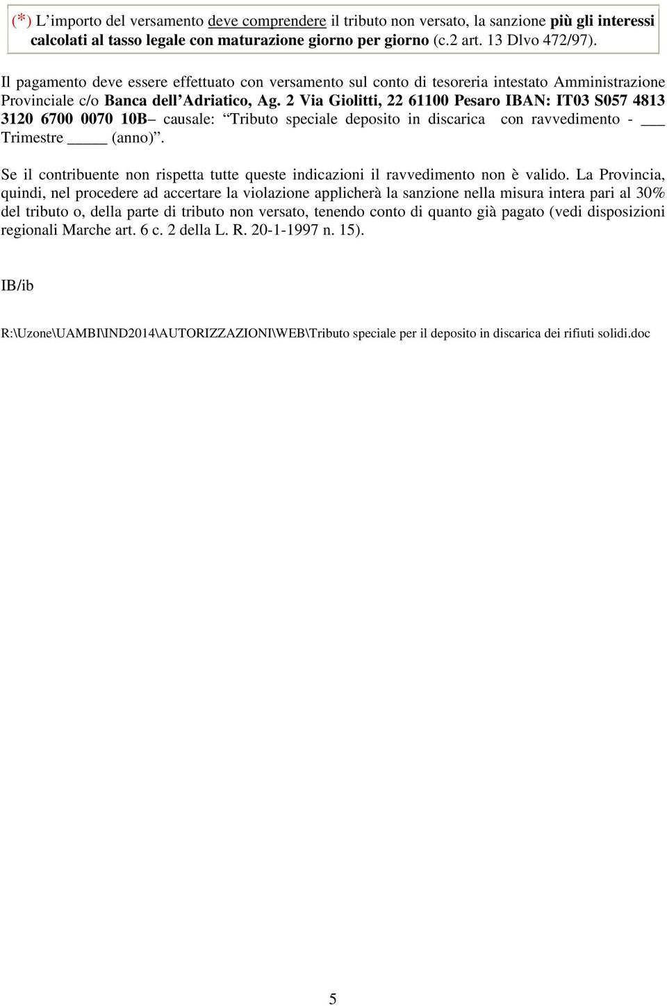 2 Via Giolitti, 22 61100 Pesaro IBAN: IT03 S057 4813 3120 6700 0070 10B causale: Tributo speciale deposito in discarica con ravvedimento - Trimestre (anno).