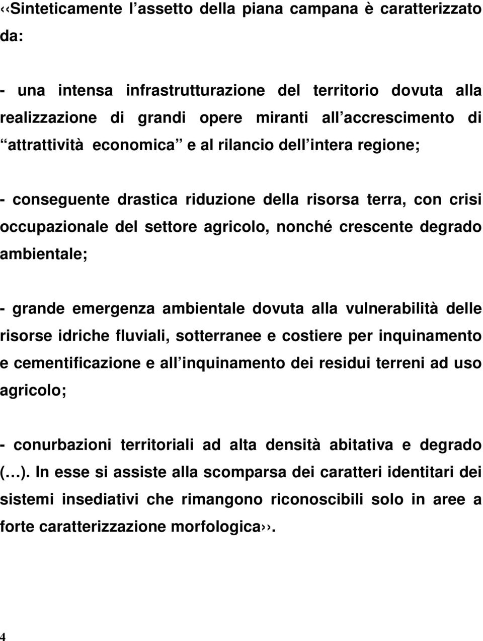 emergenza ambientale dovuta alla vulnerabilità delle risorse idriche fluviali, sotterranee e costiere per inquinamento e cementificazione e all inquinamento dei residui terreni ad uso agricolo; -