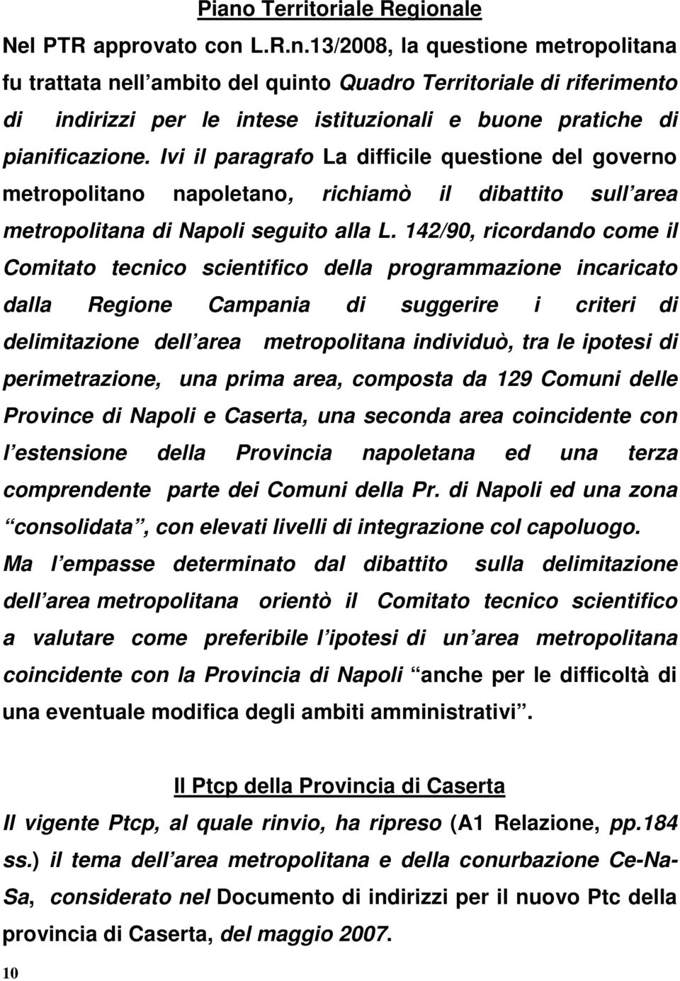 142/90, ricordando come il Comitato tecnico scientifico della programmazione incaricato dalla Regione Campania di suggerire i criteri di delimitazione dell area metropolitana individuò, tra le