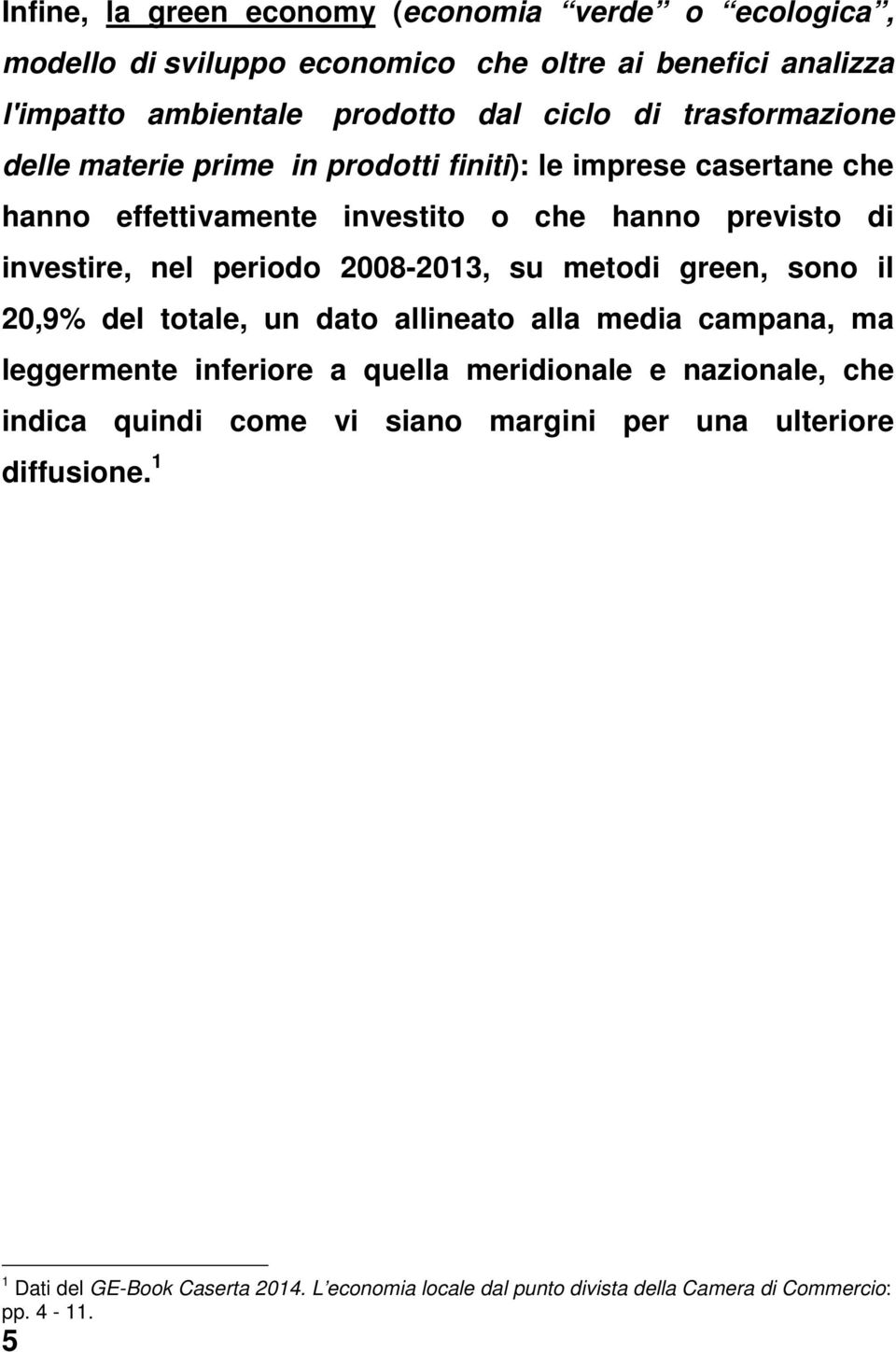 2008-2013, su metodi green, sono il 20,9% del totale, un dato allineato alla media campana, ma leggermente inferiore a quella meridionale e nazionale, che indica