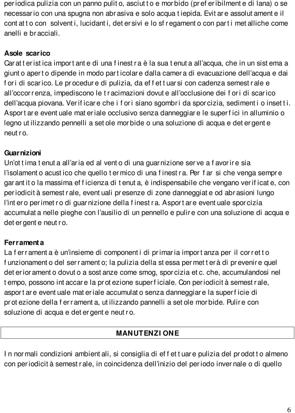 Asole scarico Caratteristica importante di una finestra è la sua tenuta all acqua, che in un sistema a giunto aperto dipende in modo particolare dalla camera di evacuazione dell acqua e dai fori di