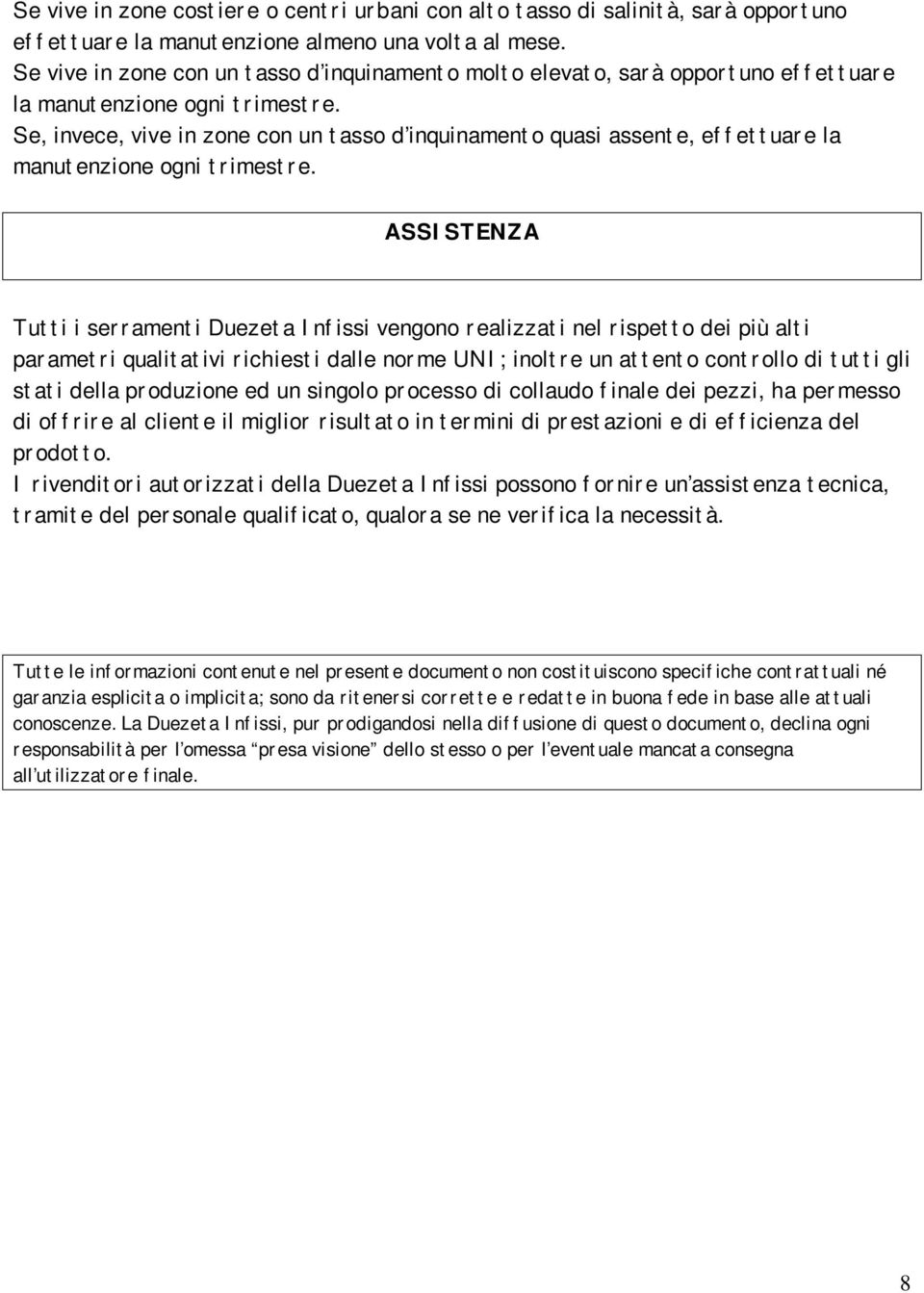 Se, invece, vive in zone con un tasso d inquinamento quasi assente, effettuare la manutenzione ogni trimestre.