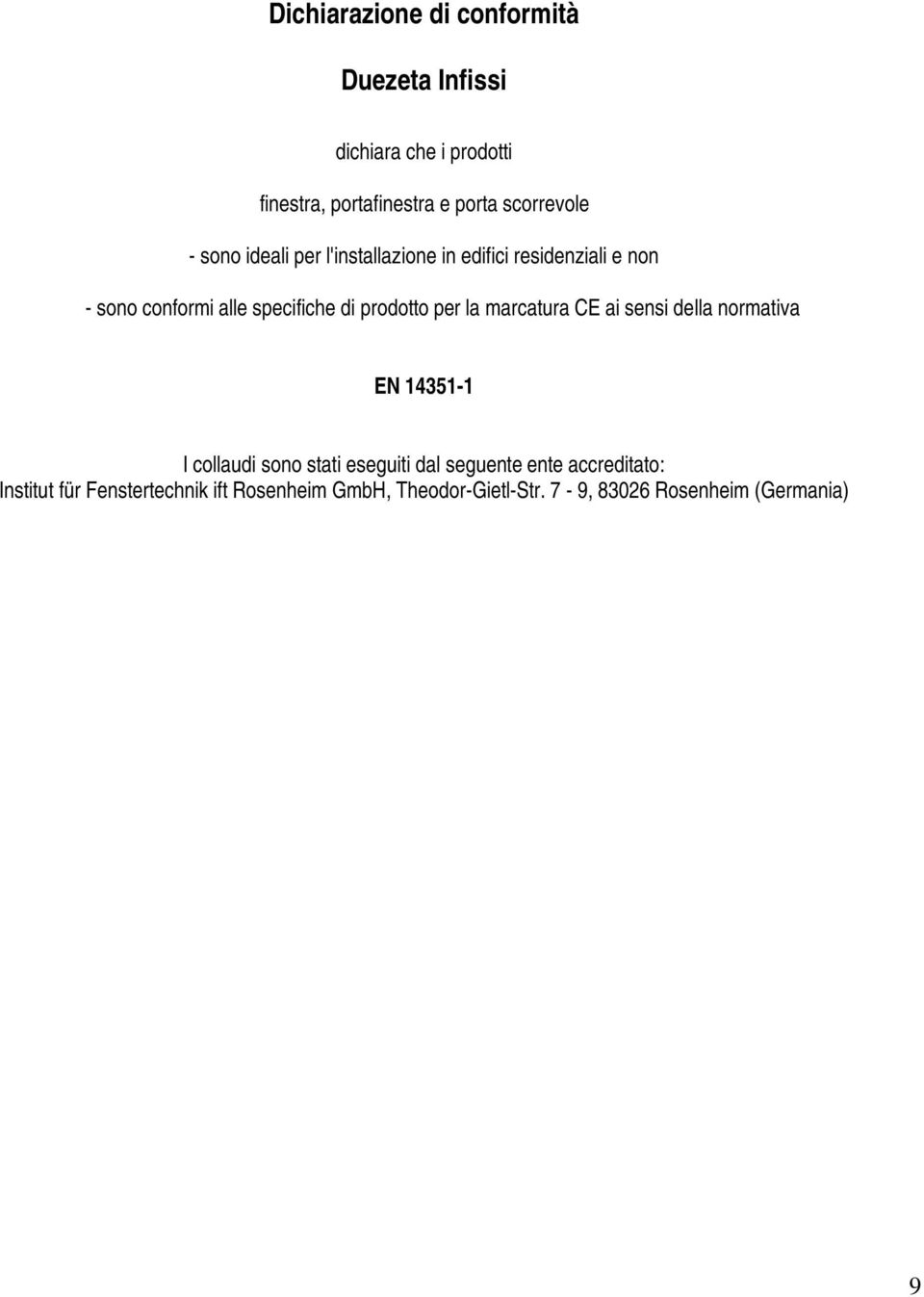 prodotto per la marcatura CE ai sensi della normativa EN 14351-1 I collaudi sono stati eseguiti dal seguente