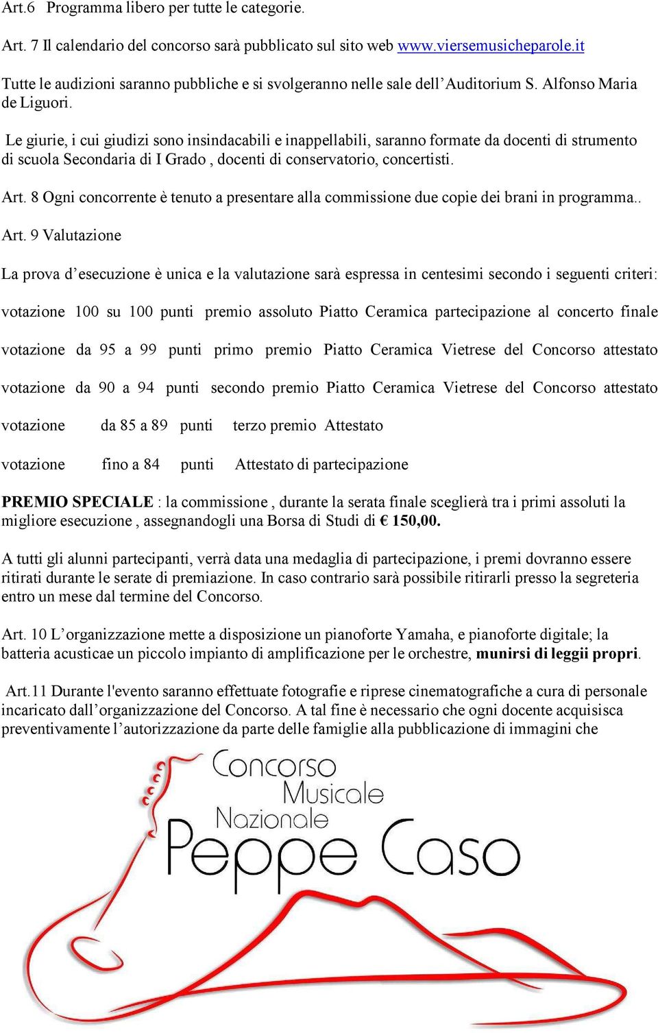 Le giurie, i cui giudizi sono insindacabili e inappellabili, saranno formate da docenti di strumento di scuola Secondaria di I Grado, docenti di conservatorio, concertisti. Art.