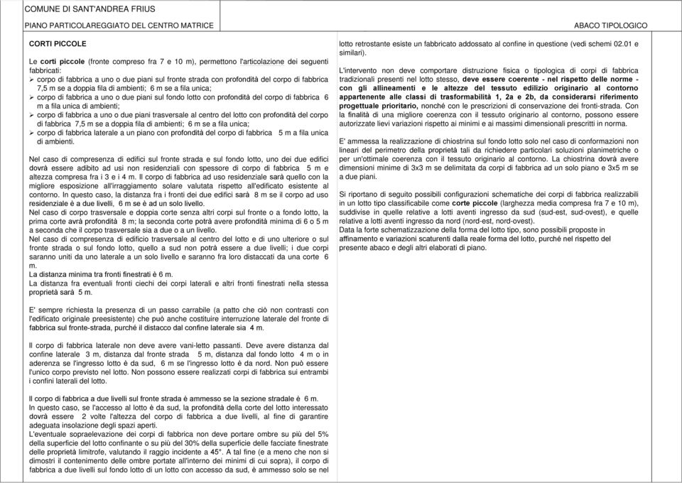 profondità del corpo di fabbrica 6 m a fila unica di ambienti; corpo di fabbrica a uno o due piani trasversale al centro del lotto con profondità del corpo di fabbrica 7,5 m se a doppia fila di