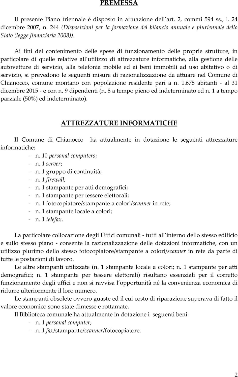 Ai fini del contenimento delle spese di funzionamento delle proprie strutture, in particolare di quelle relative all utilizzo di attrezzature informatiche, alla gestione delle autovetture di