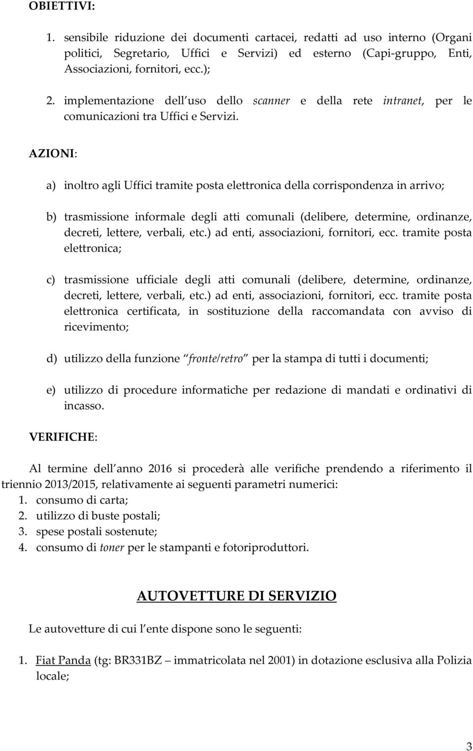 AZIONI: a) inoltro agli Uffici tramite posta elettronica della corrispondenza in arrivo; b) trasmissione informale degli atti comunali (delibere, determine, ordinanze, decreti, lettere, verbali, etc.