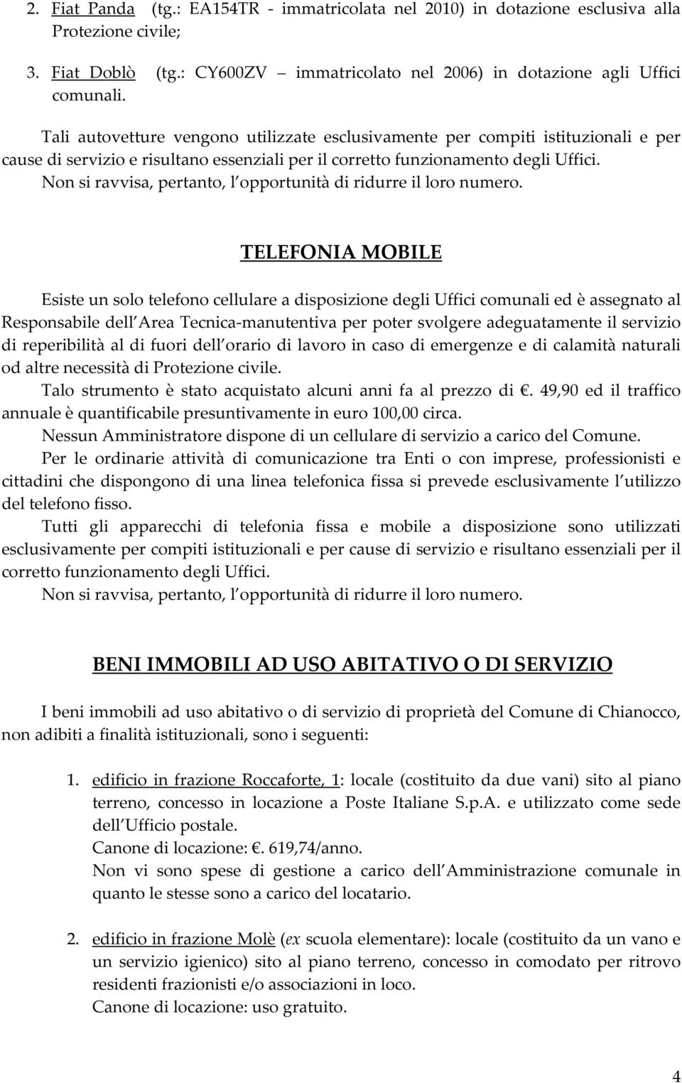 Non si ravvisa, pertanto, l opportunità di ridurre il loro numero.