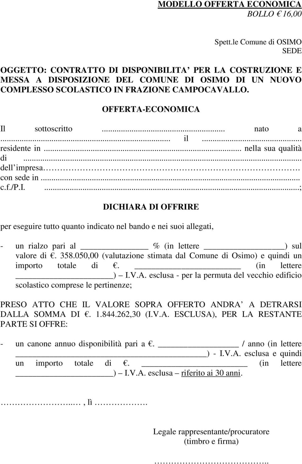 OFFERTA-ECONOMICA Il sottoscritto... nato a... il... residente in... nella sua qualità di... dell impresa. con sede in... c.f./p.i....; DICHIARA DI OFFRIRE per eseguire tutto quanto indicato nel bando e nei suoi allegati, - un rialzo pari al % (in lettere ) sul valore di.