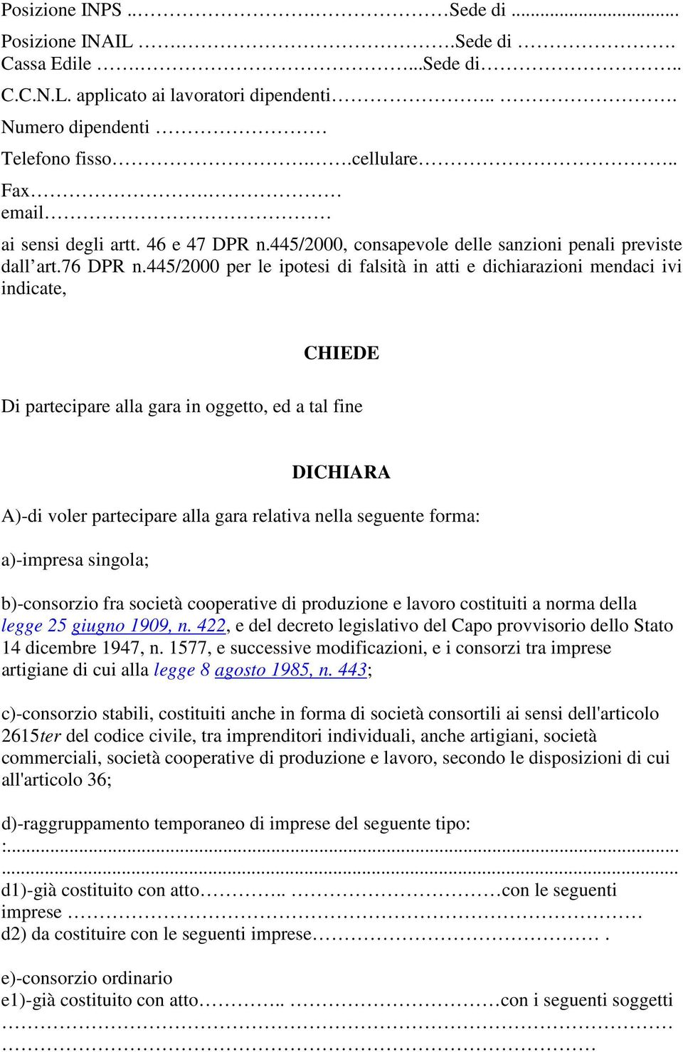 445/2000 per le ipotesi di falsità in atti e dichiarazioni mendaci ivi indicate, CHIEDE Di partecipare alla gara in oggetto, ed a tal fine DICHIARA A)-di voler partecipare alla gara relativa nella