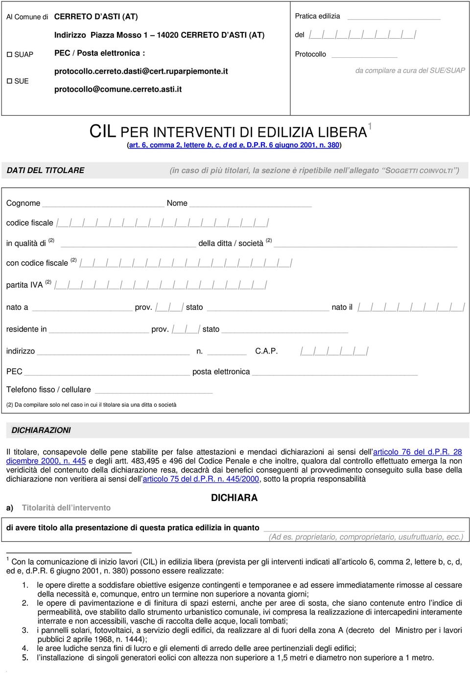 380) DATI DEL TITOLARE (in caso di più titolari, la sezione è ripetibile nell allegato SOGGETTI COINVOLTI ) Cognome Nome codice fiscale in qualità di (2) della ditta / società (2) con codice fiscale