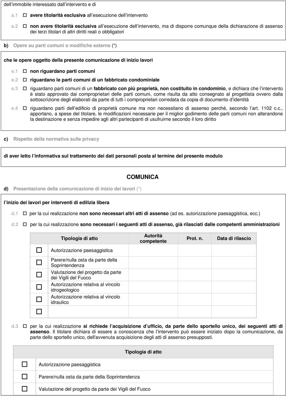 comuni o modifiche esterne (*) che le opere oggetto della presente comunicazione di inizio lavori e.1 non riguardano parti comuni e.2 riguardano le parti comuni di un fabbricato condominiale e.