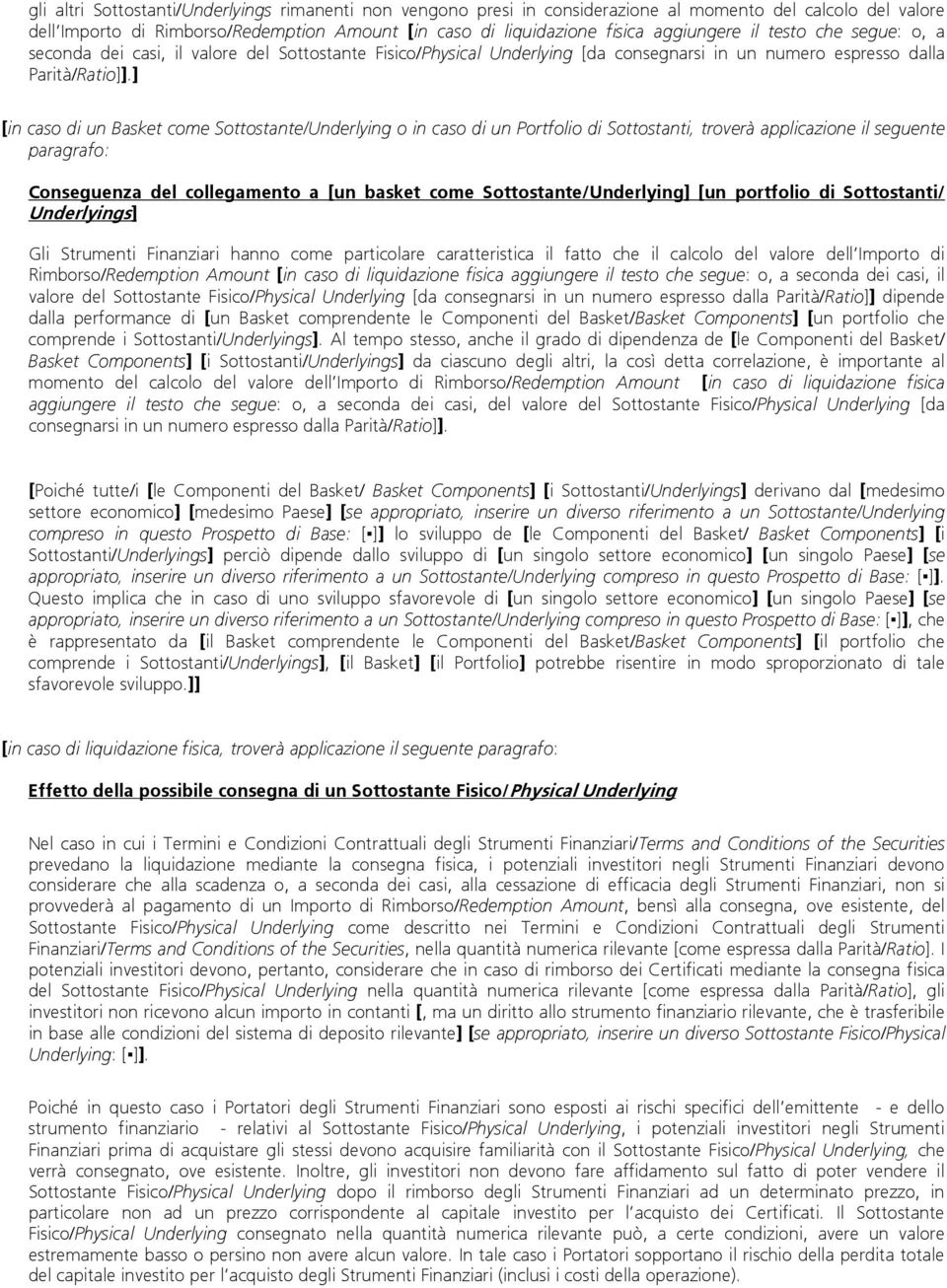 ] [in caso di un Basket come Sottostante/Underlying o in caso di un Portfolio di Sottostanti, troverà applicazione il seguente paragrafo: Conseguenza del collegamento a [un basket come