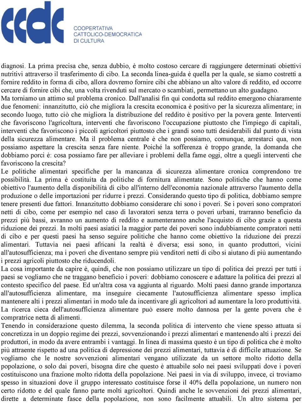 cibi che, una volta rivenduti sul mercato o scambiati, permettano un alto guadagno. Ma torniamo un attimo sul problema cronico.