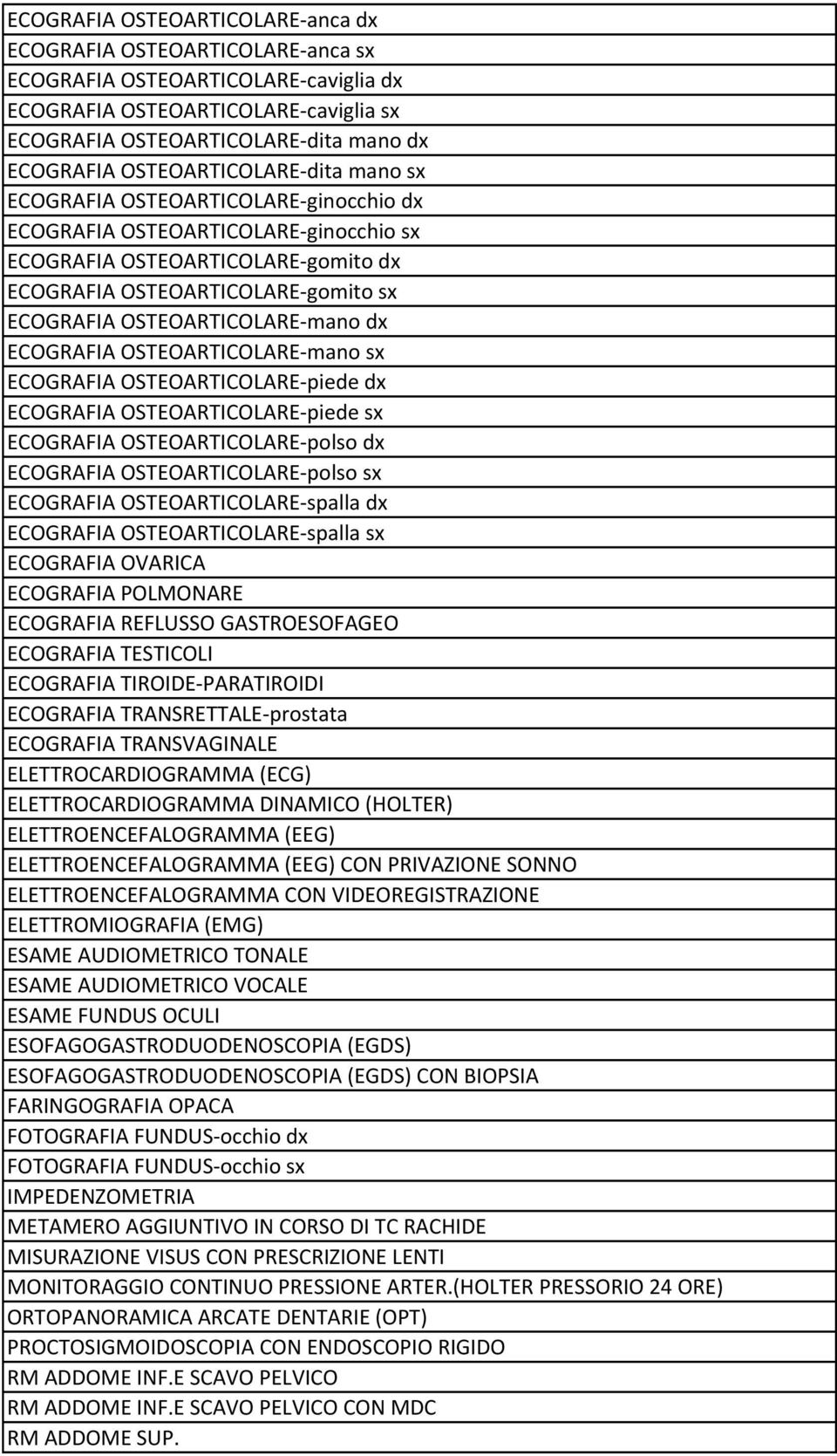 OSTEOARTICOLARE-mano dx ECOGRAFIA OSTEOARTICOLARE-mano sx ECOGRAFIA OSTEOARTICOLARE-piede dx ECOGRAFIA OSTEOARTICOLARE-piede sx ECOGRAFIA OSTEOARTICOLARE-polso dx ECOGRAFIA OSTEOARTICOLARE-polso sx