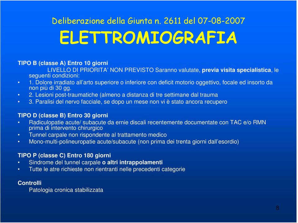 Dolore irradiato all arto superiore o inferiore con deficit motorio oggettivo, focale ed insorto da non più di 30 gg. 2. Lesioni post-traumatiche (almeno a distanza di tre settimane dal trauma 3.