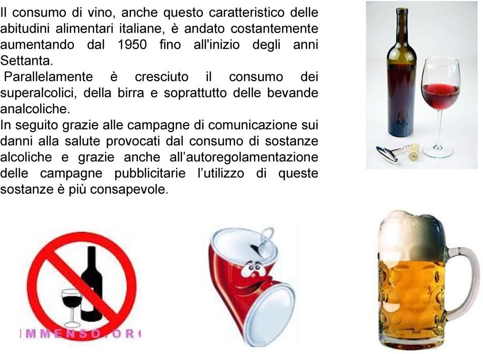 Parallelamente è cresciuto il consumo dei superalcolici, della birra e soprattutto delle bevande analcoliche.