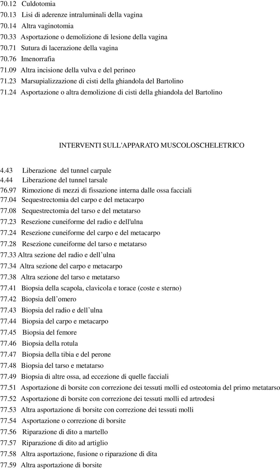 24 Asportazione o altra demolizione di cisti della ghiandola del Bartolino INTERVENTI SULL'APPARATO MUSCOLOSCHELETRICO 4.43 Liberazione del tunnel carpale 4.44 Liberazione del tunnel tarsale 76.