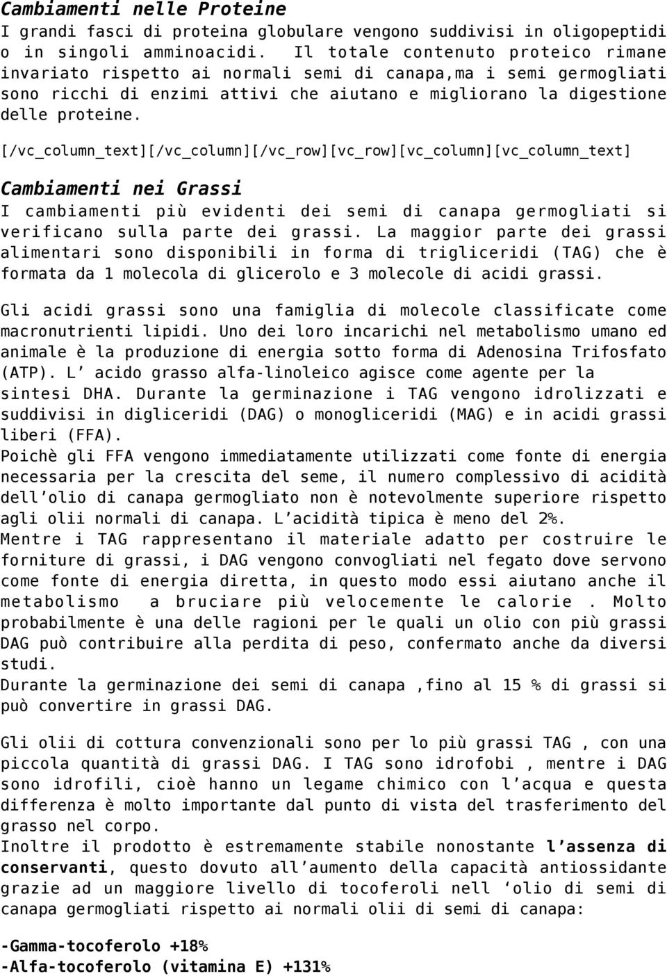 [/vc_column_text][/vc_column][/vc_row][vc_row][vc_column][vc_column_text] Cambiamenti nei Grassi I cambiamenti più evidenti dei semi di canapa germogliati si verificano sulla parte dei grassi.