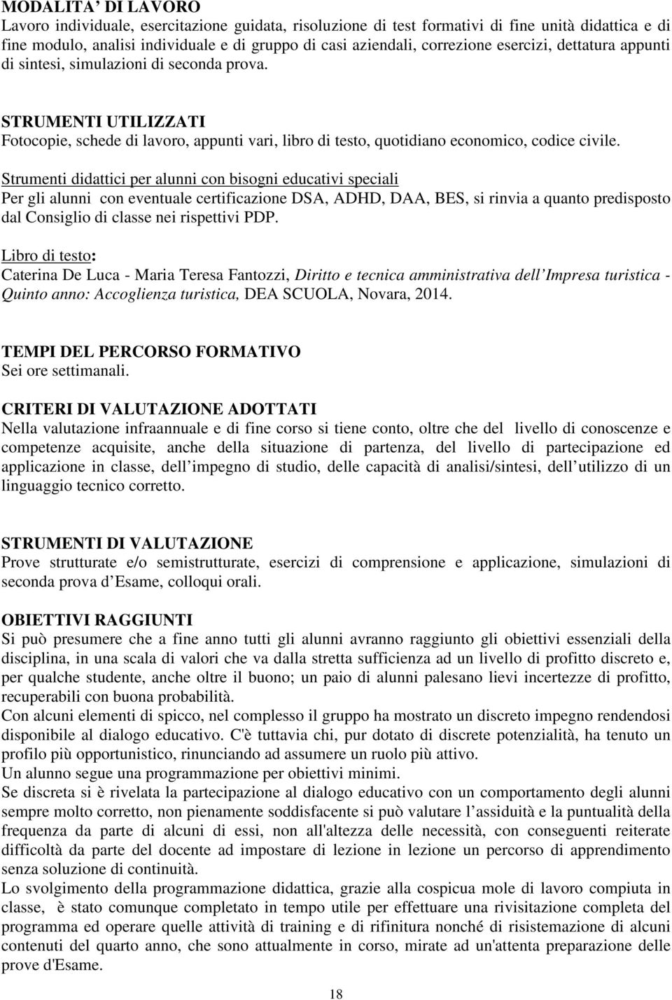 Strumenti didattici per alunni con bisogni educativi speciali Per gli alunni con eventuale certificazione DSA, ADHD, DAA, BES, si rinvia a quanto predisposto dal Consiglio di classe nei rispettivi