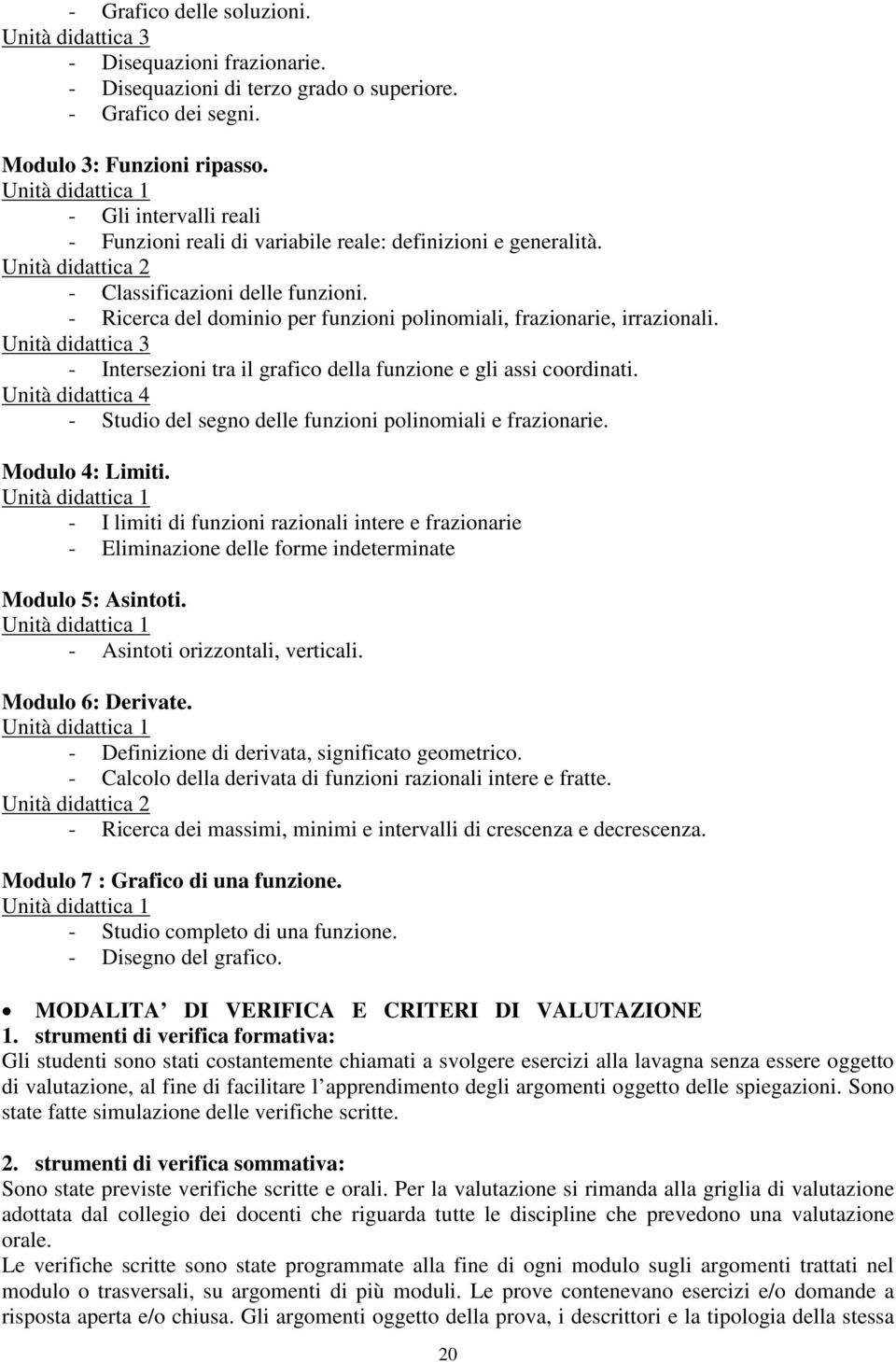 - Ricerca del dominio per funzioni polinomiali, frazionarie, irrazionali. Unità didattica 3 - Intersezioni tra il grafico della funzione e gli assi coordinati.