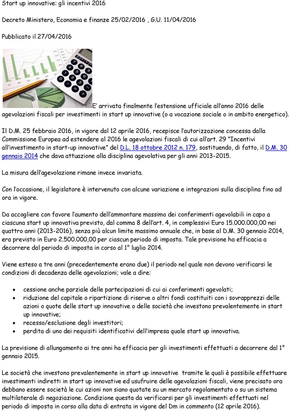 energetico). Il D.M. 25 febbraio 2016, in vigore dal 12 aprile 2016, recepisce l autorizzazione concessa dalla Commissione Europea ad estendere al 2016 le agevolazioni fiscali di cui all art.