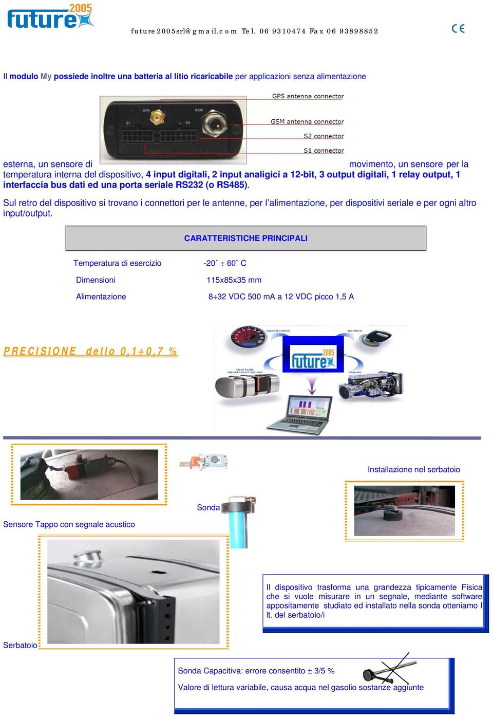 Sul retro del dispositivo si trovano i connettori per le antenne, per l alimentazione, per dispositivi seriale e per ogni altro input/output.