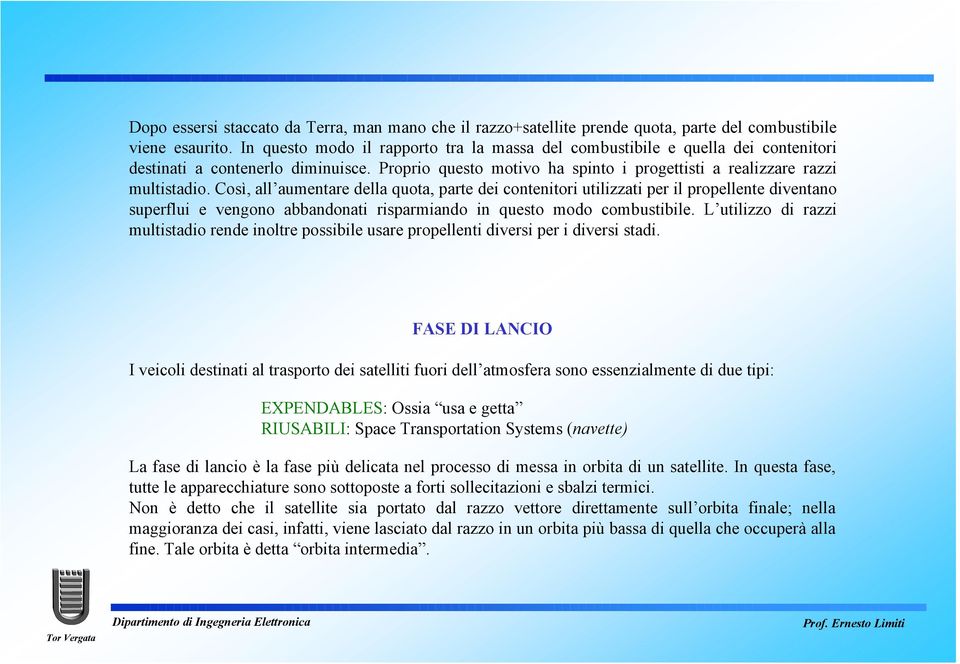 Così, all aumentare della quota, parte dei contenitori utilizzati per il propellente diventano superflui e vengono abbandonati risparmiando in questo modo combustibile.