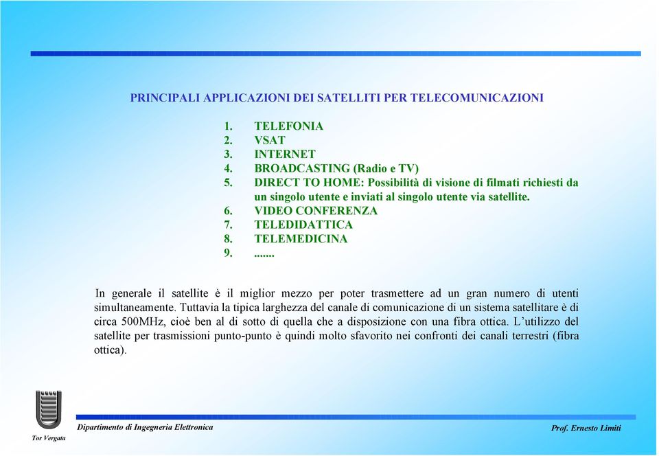 ... In generale il satellite è il miglior mezzo per poter trasmettere ad un gran numero di utenti simultaneamente.