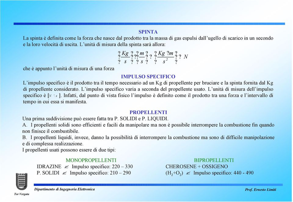 IMPULSO SPECIFICO L impulso specifico è il prodotto tra il tempo necessario ad un Kg di propellente per bruciare e la spinta fornita dal Kg di propellente considerato.