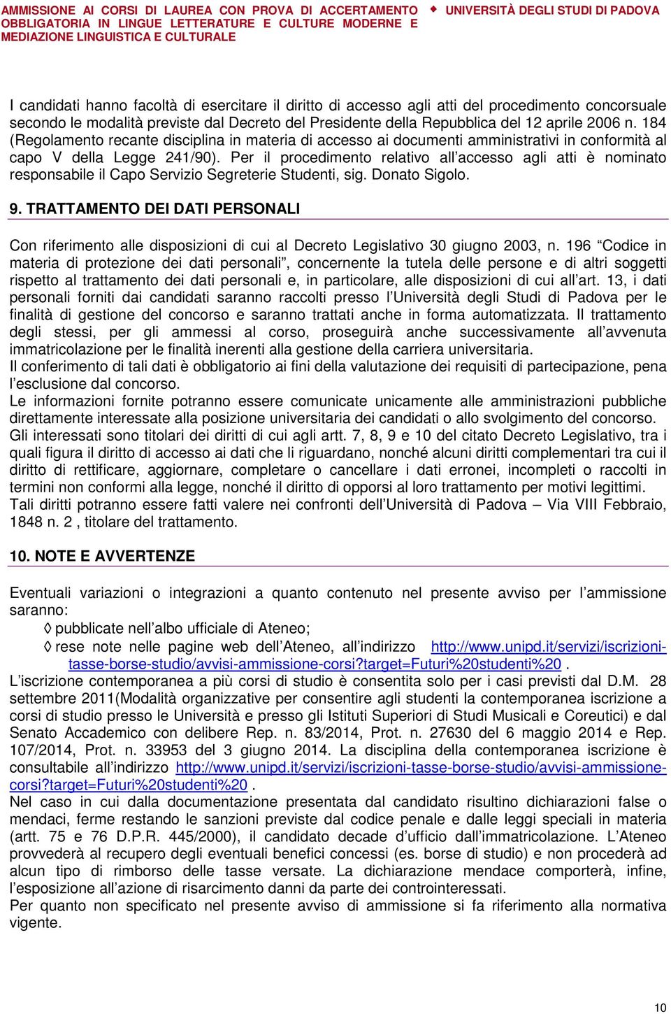 Per il procedimento relativo all accesso agli atti è nominato responsabile il Capo Servizio Segreterie Studenti, sig. Donato Sigolo. 9.