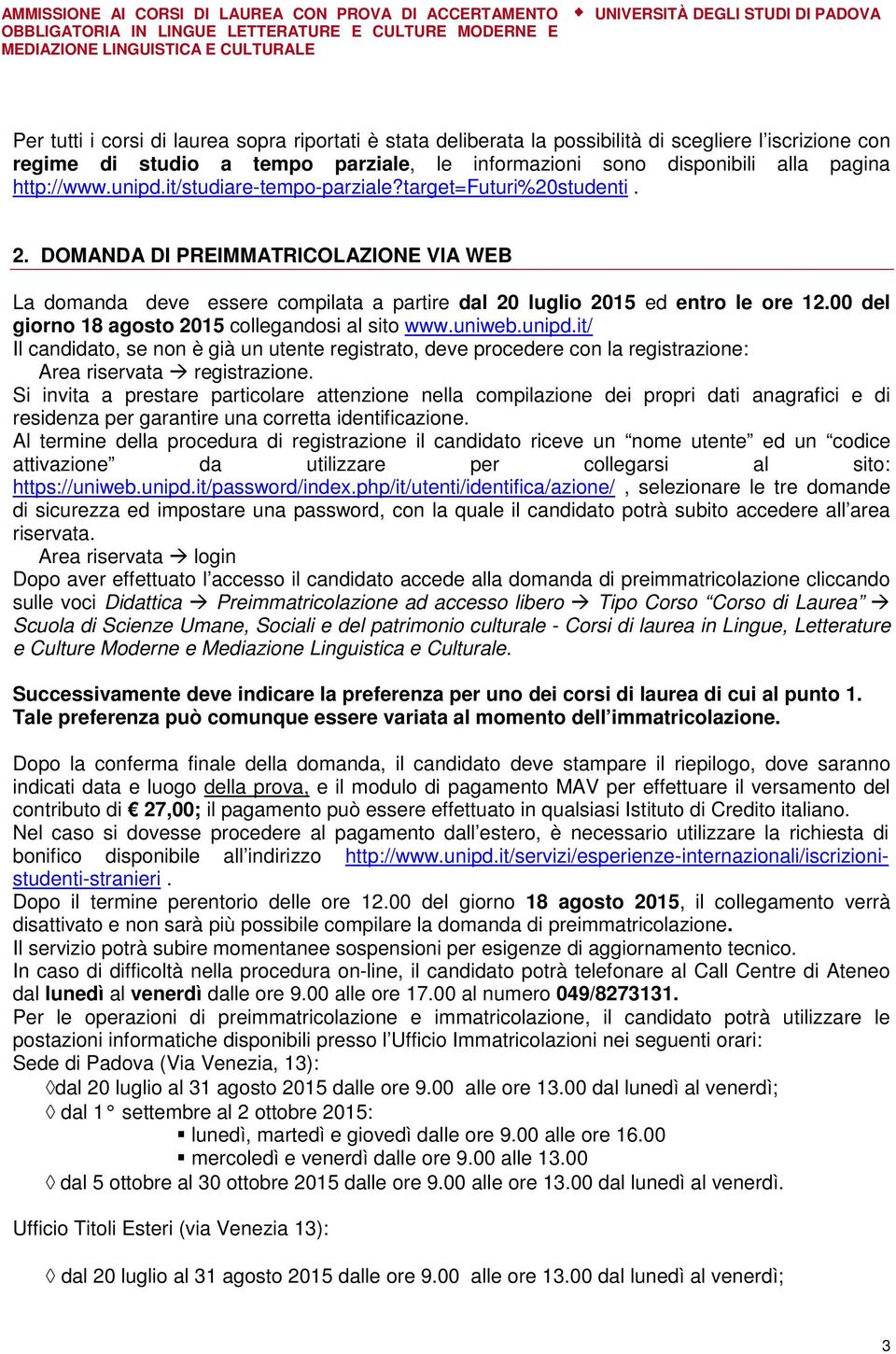 00 del giorno 18 agosto 2015 collegandosi al sito www.uniweb.unipd.it/ Il candidato, se non è già un utente registrato, deve procedere con la registrazione: Area riservata registrazione.