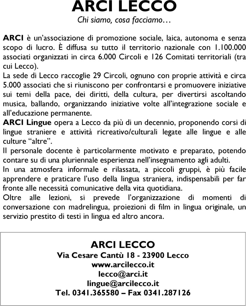 000 associati che si riuniscono per confrontarsi e promuovere iniziative sui temi della pace, dei diritti, della cultura, per divertirsi ascoltando musica, ballando, organizzando iniziative volte all