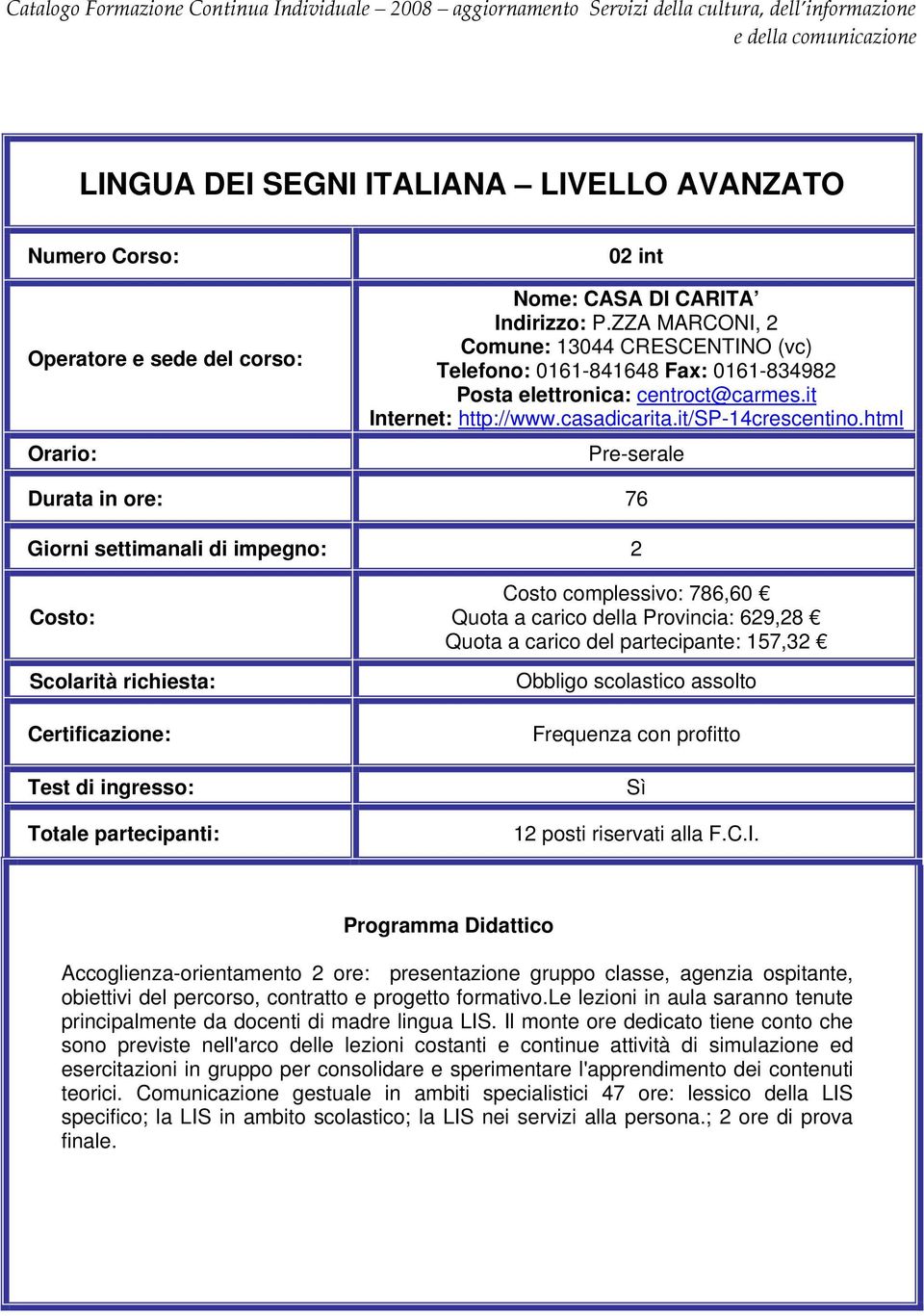 html Pre-serale Durata in ore: 76 Costo complessivo: 786,60 Quota a carico della Provincia: 629,28 Quota a carico del partecipante: 157,32 Obbligo scolastico assolto Frequenza con profitto 12 posti